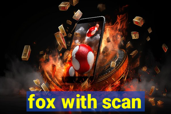 fox with scan