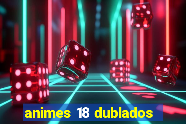 animes 18 dublados