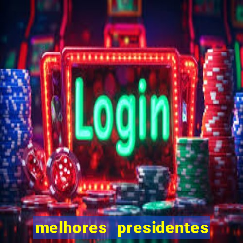 melhores presidentes do brasil