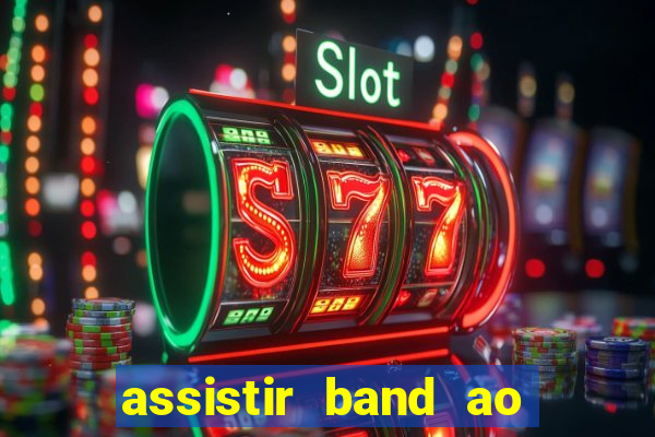 assistir band ao vivo gratis