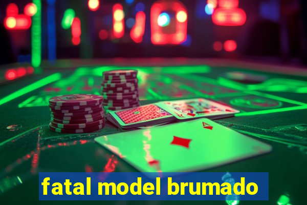 fatal model brumado