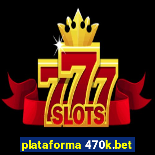 plataforma 470k.bet