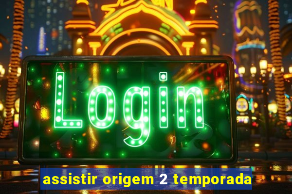 assistir origem 2 temporada