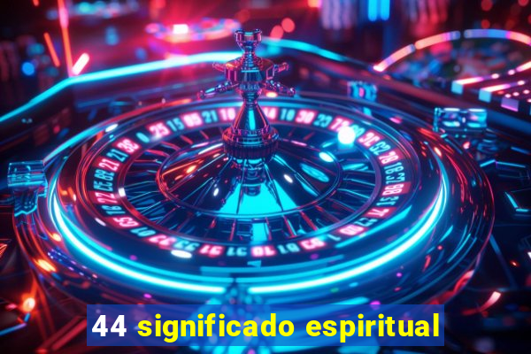 44 significado espiritual