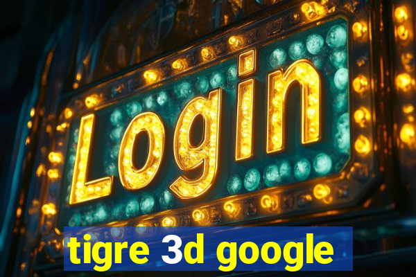 tigre 3d google