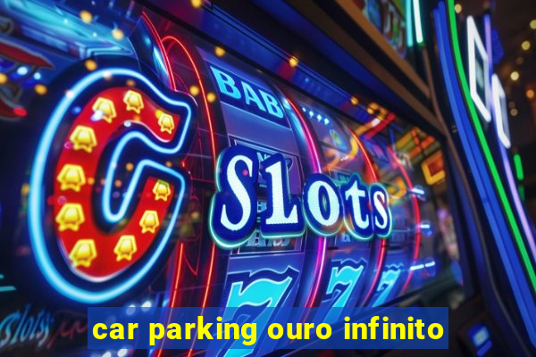 car parking ouro infinito