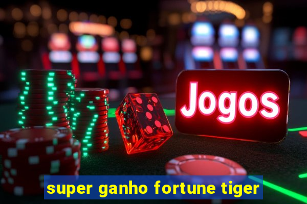 super ganho fortune tiger