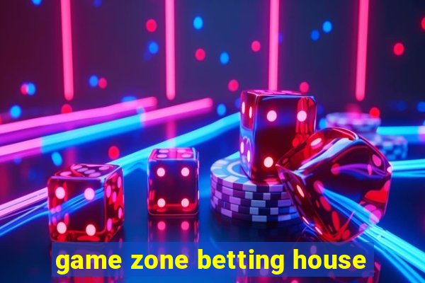 game zone betting house