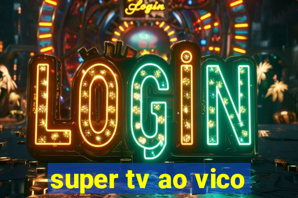 super tv ao vico