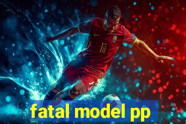 fatal model pp