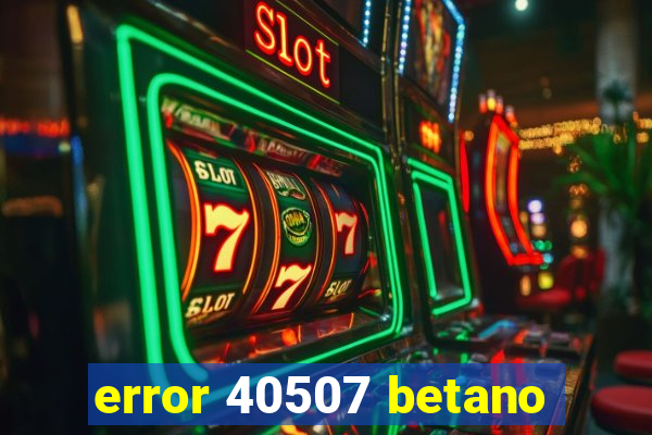 error 40507 betano