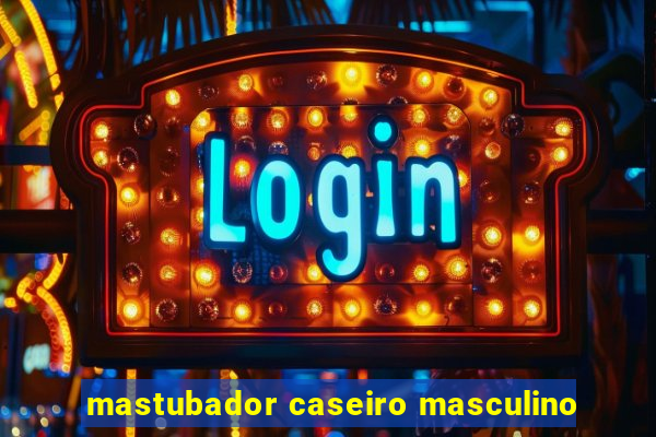 mastubador caseiro masculino