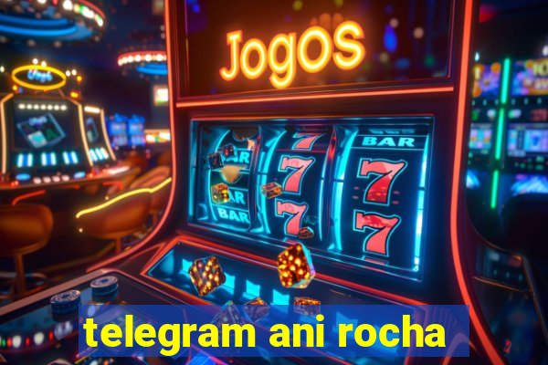 telegram ani rocha