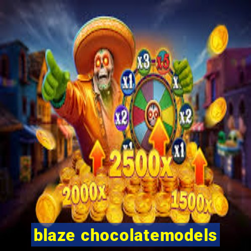 blaze chocolatemodels