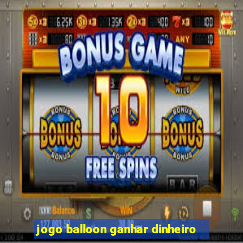 jogo balloon ganhar dinheiro