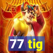 77 tig