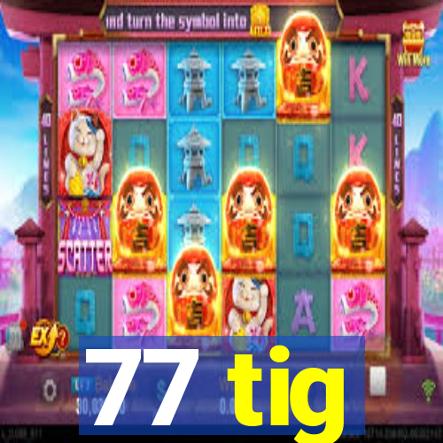 77 tig