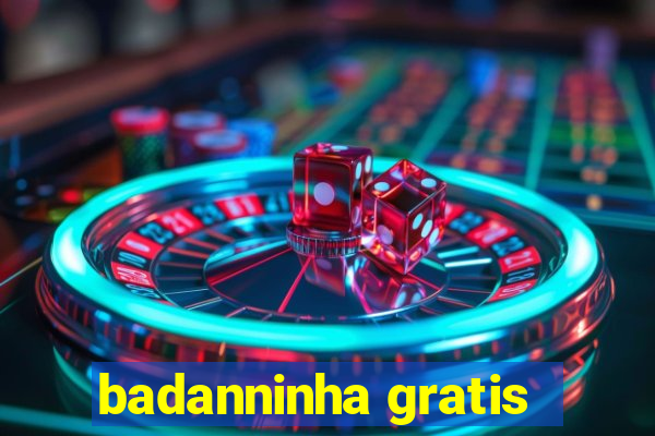 badanninha gratis