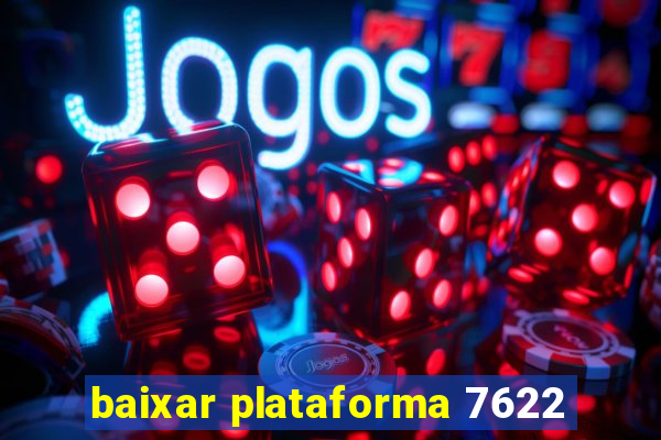 baixar plataforma 7622