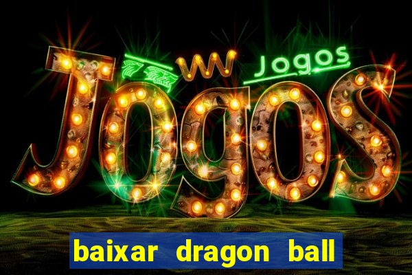 baixar dragon ball z dublado