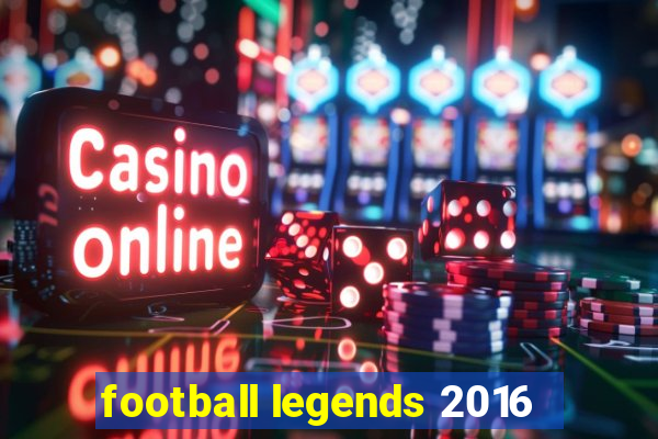 football legends 2016