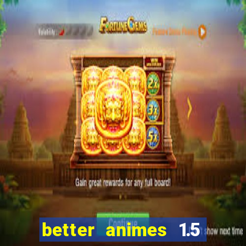 better animes 1.5 apk download