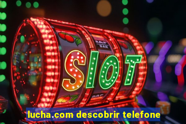 lucha.com descobrir telefone