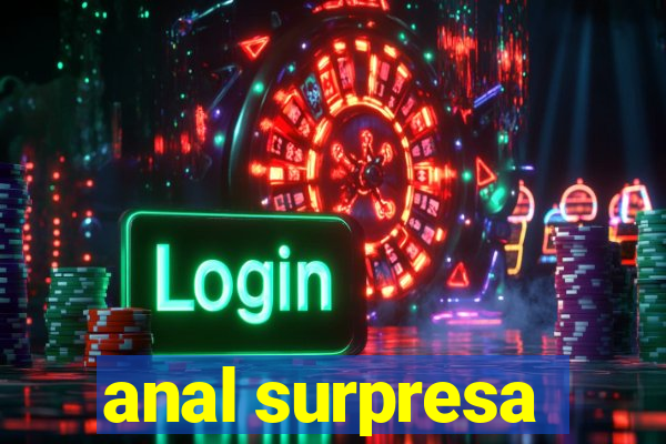 anal surpresa