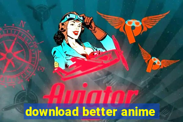 download better anime