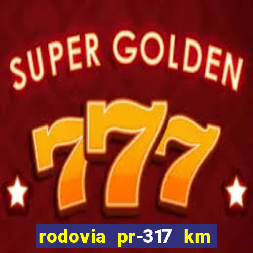 rodovia pr-317 km 155 onde fica