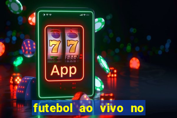 futebol ao vivo no celular futemax