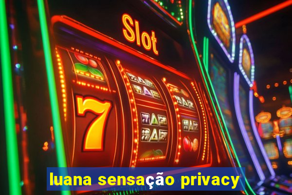 luana sensação privacy