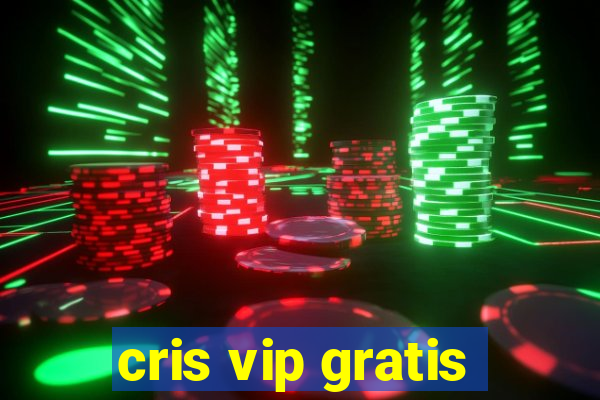 cris vip gratis