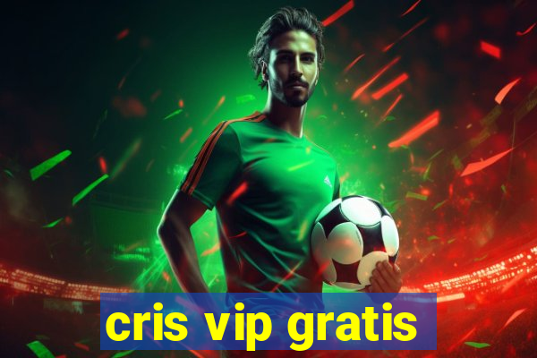 cris vip gratis