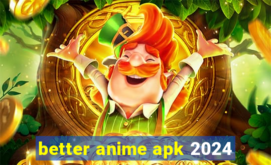 better anime apk 2024