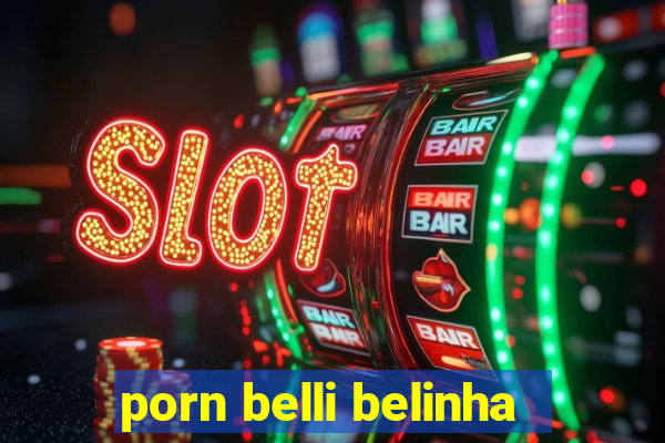 porn belli belinha