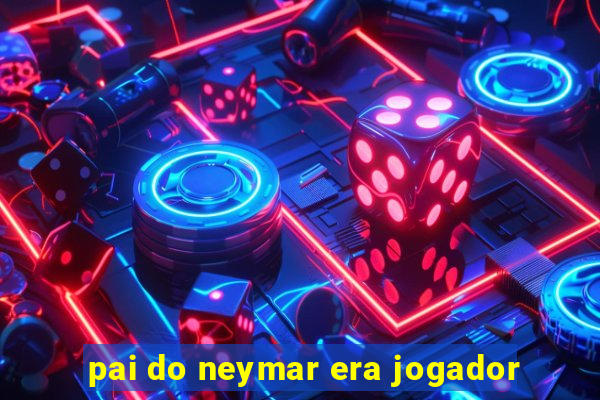 pai do neymar era jogador