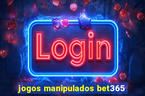 jogos manipulados bet365