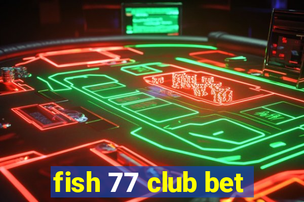 fish 77 club bet