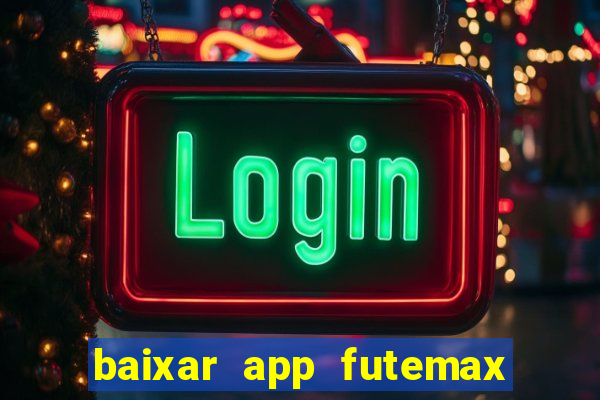 baixar app futemax futebol ao vivo