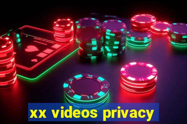 xx videos privacy