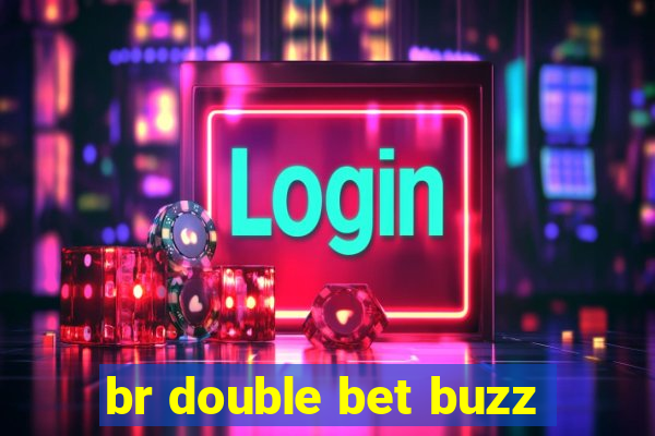 br double bet buzz