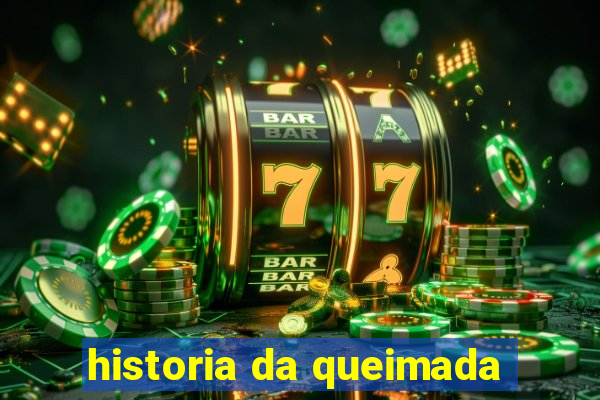 historia da queimada