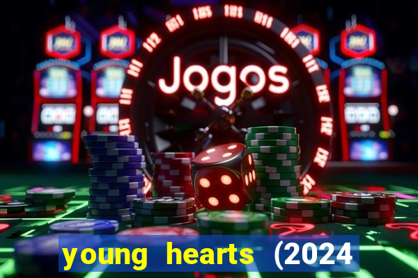 young hearts (2024 assistir online gratis)