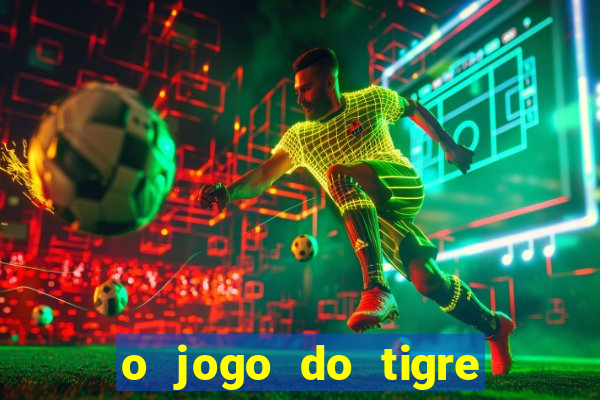 o jogo do tigre da dinheiro