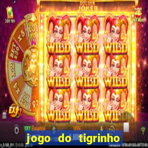 jogo do tigrinho ganha dinheiro mesmo