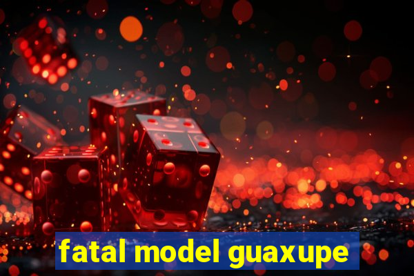 fatal model guaxupe