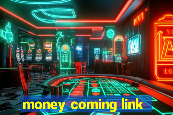 money coming link