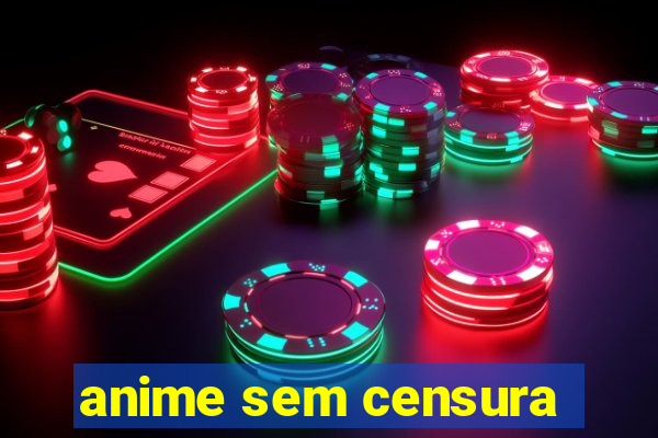 anime sem censura