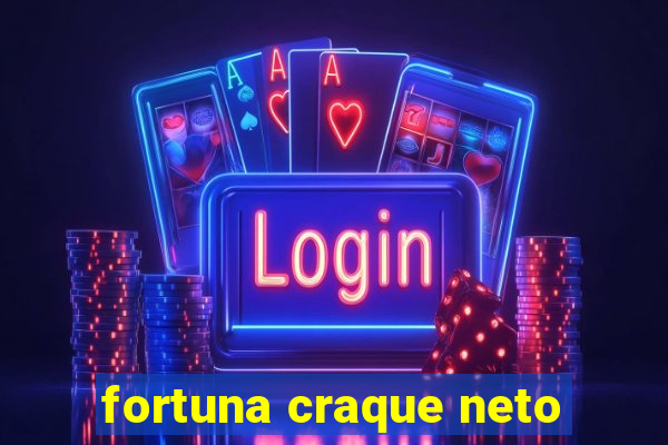 fortuna craque neto